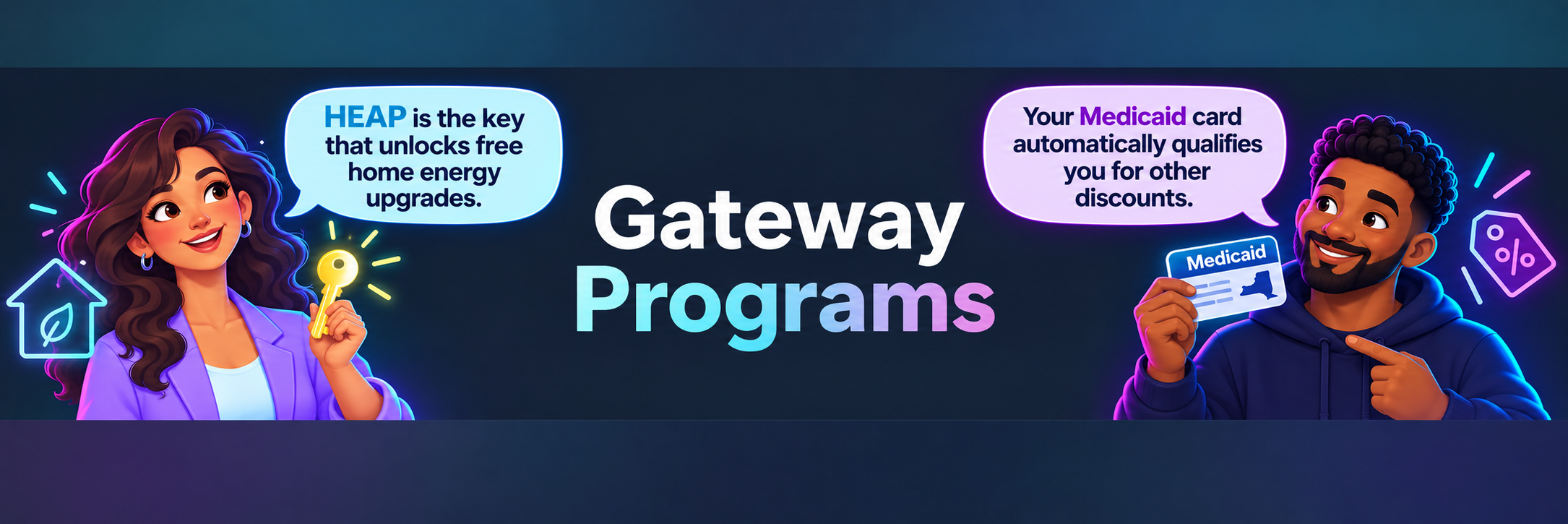 Gateway Programs. HEAP can unlock free home energy upgrades, and a Medicaid card can qualify someone for other discounts.